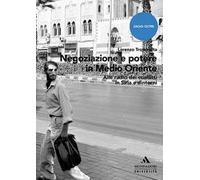 Negoziazione e potere in Medioriente. Alle radici dei conflitti in Siria e dintorni