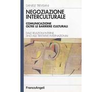 Negoziazione interculturale. Comunicare oltre le barriere culturali. Dalle relazioni interne sino alle trattative internazionali