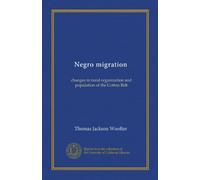 Negro migration (Vol-1): changes in rural organization and population of the Cotton Belt