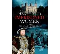 Neha Roy Henry VIII's Imprisoned Women (Copertina rigida)