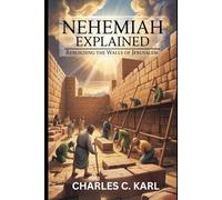 NEHEMIAH EXPLAINED: REBUILDING THE WALLS OF JERUSALEM