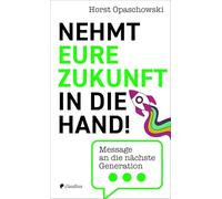 Nehmt eure Zukunft in die Hand!: Message an die nächste Generation