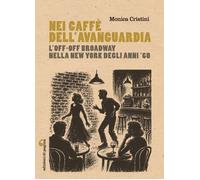 Nei caffè dell'avanguardia. L'Off-Off Broadway nella New York degli anni Sessant