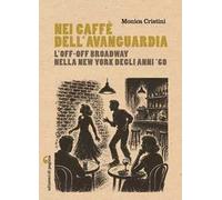 Nei caffè dell'avanguardia. L'Off-Off Broadway nella New York degli anni Sessanta
