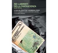 Nei labirinti della fantascienza. Guida critica. Collettivo ambigua utopia...