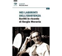 Nei labirinti dell'esistenza. Scritti in ricordo di Sergio Moravia