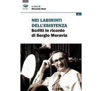 Nei labirinti dell'esistenza. Scritti in ricordo di Sergio Moravia - Roni ...