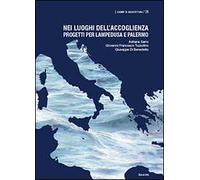 Nei luoghi dell'accoglienza. Progetti per Lampedusa e Palermo. Ediz. illustrata