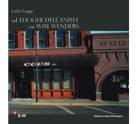 Nei luoghi dell'anima con Wim Wenders. Ediz. a colori - Truppi Carlo