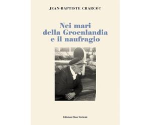 Nei mari della Groenlandia e il naufragio - Charcot Jean-Baptiste