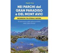 Nei parchi del Gran Paradiso e del Mont Avic. Escursioni tra storia e natura. 25 escursioni nella natura protetta della Valle d’Aosta