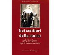 Nei sentieri della storia. Madre Teresa Fantoni cofondatrice delle suore Figlie di San Francesco di Sales