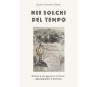NEI SOLCHI DEL TEMPO: Ricordi e divagazioni storiche, genealogiche e familiari