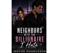 NEIGHBORS WITH THE BILLIONAIRE I HATE: A Billionaire Enemies-to-Lovers Romance