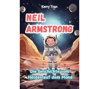 Neil Armstrong: Die Geschichte vom Helden auf dem Mond: Ein inspirierendes Biografiebuch für Kinder