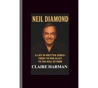 Neil Diamond: A Life in written Songs-From Tin Pan Alley to the Hall of Fame