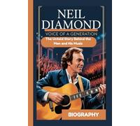 NEIL DIAMOND BIOGRAPHY: Voice of a Generation: The Untold Story Behind the Man and His Music