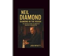 Neil Diamond: Diamond in the Rough- The Untold Story of America's Greatest Songwriter