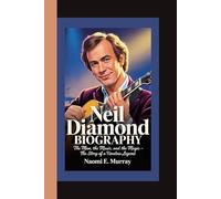 NEIL DIAMOND: The Man, the Music, and the Magic - The Story of a Timeless Legend