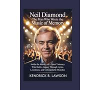 Neil Diamond: The Man Who Wrote the Music of Memory: Inside the Journey of a Quiet Visionary Who Built a Legacy Through Lyrics, Loneliness, and Unforgettable Melodies