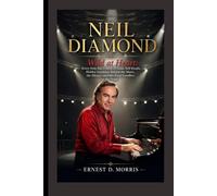 NEIL DIAMOND: Wild at Heart: Every Note Has a Story of Fame, Self-Doubt, Hidden Emotions Behind the Music, the Silence, and His Final Goodbye to the Stage