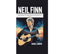 NEIL FINN: LIVE LOUD, LIVE KIND - NEIL FINN’S LIFE ON STAGE, STUDIO, AND IN THE HEART ( FROM TE AWAMUTU TO THE WORLD STAGE: HOW NEIL FINN WROTE HIS LEGACY)