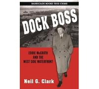 Neil G. Clark Dock Boss: Eddie McGrath and the West Side Waterfront (Tascabile)