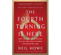 The Fourth Turning Is Here: What the Seasons of History Tell Us about How and When This Crisis Will End