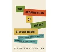 Neil James Wilson Crawford The Urbanization of Forced Displacement (Tascabile)