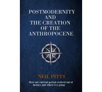 Neil Pitts Postmodernity and the Creation of the Anthropocene (Copertina rigida)