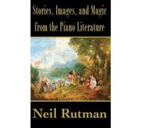 Neil Rutman Stories, Images, and Magic from the Piano Literat (Copertina rigida)