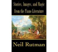 Neil Rutman Stories, Images, and Magic from the Piano Literature (Tascabile)
