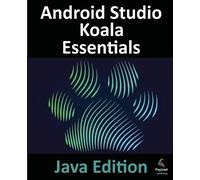 Android Studio Koala Essentials - Java Edition: Developing Android Apps Using Android Studio Koala Feature Drop and Java