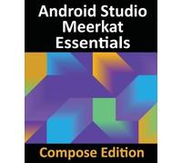 Android Studio Meerkat Essentials - Compose Edition: Developing Android Apps with Android Studio, Jetpack Compose, and Kotlin