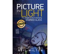 Neil Wilton Picture The Light: The Ultimate Book On Displaying Stain (Tascabile)