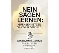 NEIN sagen lernen: Grenzen setzen ohne Schuldgefühle: Praxis-Workbook für Frauen: Selbstwert stärken, Grenzen setzen, achtsam leben
