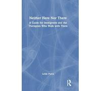 Neither Here Nor There: A Guide for Immigrants and the Therapists Who Walk with Them