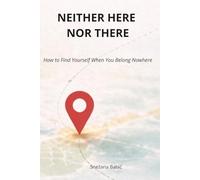Neither Here Nor There: A Psychological Guide for Returnees, Migrants, and Everyone Living Between Cultures. How to Find Yourself When You Belong Nowhere.