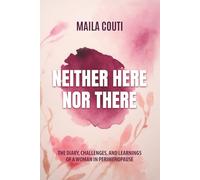 Neither Here Nor There: The Diary, Challenges, and Learnings of a Woman in Perimenopause