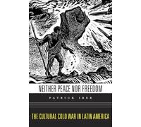 Neither Peace Nor Freedom: The Cultural Cold War in Latin America