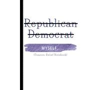 Neither Republican nor Democrat - Only Myself: Funny Gift Notebook Journal for Friends and Family