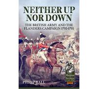 Neither Up Nor Down: The British Army and the Flanders Campaign 1793-1795: The British Army and the Campaign in Flanders 1793-1795