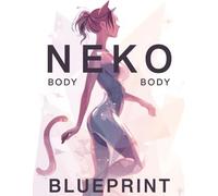Neko Body Blueprint: Transform Your Body with Soft Curves, Lean Muscle, and Graceful Movement - The Ultimate Guide to the Neko Physique