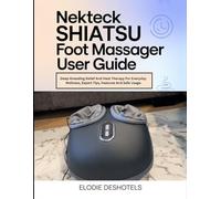 Nekteck Shiatsu Foot Massager User Guide: Deep-Kneading Relief And Heat Therapy For Everyday Wellness, Expert Tips, Features And Safe Usage.