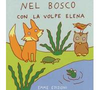 Nel bosco con la volpe Elena. Ediz. illustrata