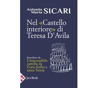 Nel «Castello interiore» di santa Teresa d'Avila. Introdotto da L’inaccessibile Castello da Franz Kafka a santa Teresa
