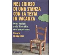 Nel chiuso di una stanza con la testa in vacanza. Dieci lezioni sulla filosofia contemporanea