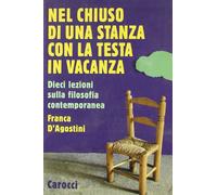 Nel chiuso di una stanza con la testa in vacanza. Dieci lezioni sulla filosofia contemporanea