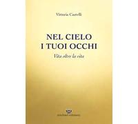 Nel cielo i tuoi occhi. Vita oltre la vita