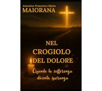 “Nel crogiolo del dolore”: Quando la sofferenza diventa speranza